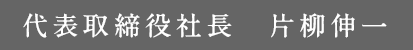 代表取締役社長 片柳伸一